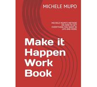 Make it Happen Work Book: MICHELE MUPO'S METHOD ON HOW TO GET EVERYTHING YOU WANT IN LIFE AND MORE