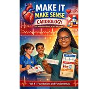 Make It Make Sense Cardiology: Vol. 1 Foundations and Fundamentals