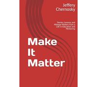 Make It Matter: Stories, Lessons, and Mileage Markers from a Life in Education and Mentoring