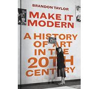 Make It Modern: A History of Art in the 20th Century