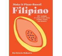 Make It Plant-Based! Filipino: 60+ Recipes for Vegan Soups, Stews, Noodles, Snacks, and Desserts