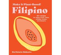 Make It Plant-Based! Filipino: 60+ Recipes for Vegan Soups, Stews, Noodles, Snacks, and Desserts