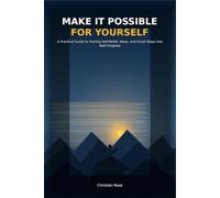 MAKE IT POSSIBLE FOR YOURSELF: A Practical Guide to Turning Self-Belief, Ideas, and Small Steps into Real Progress