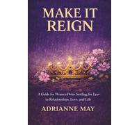 Make it Reign: A Guide for Women Done Settling for Less in Relationships, Love & Life