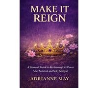 Make it Reign: A Woman’s Guide to Reclaiming Her Power After Survival and Self-Betrayal