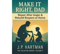 Make It Right, Dad: How Fathers Can Repair After Anger and Rebuild Respect at Home: 4 (Calm Dad Series)
