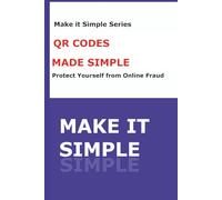 Make It Simple: QR Codes: A Step-by-Step Guide to Scanning, Using, and Staying Safe (Make It Simple Series)