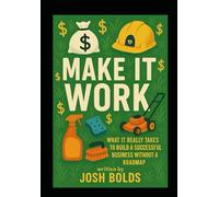 Make It Work: What It Really Takes to Build a Successful Business Without a Roadmap