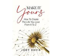 MAKE IT YOURS: Premium Color Edition: How To Create The Life You Love From A To Z