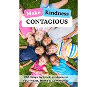 Make Kindness Contagious: 208 Ways to Spark Kindness in Your Heart, Home, & Community (Kindest Kid in America)