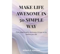 Make Life Awesome in 50 Simple Ways: Fun, meaningful, and easy things to try before you die
