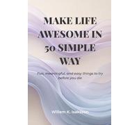 Make Life Awesome in 50 Simple Ways: Fun, meaningful, and easy things to try before you die