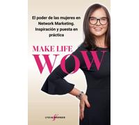 Make Life WOW: El poder de las mujeres en Network Marketing. Inspiración y puesta en práctica