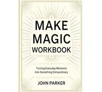 Make Magic Workbook: Turning Everyday Moments Into Something Extraordinary