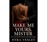 Make Me Yours, Mister: He was her father’s best friend. And her biggest mistake.