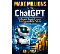 Make Millions with ChatGPT: The Complete Guide to AI Income, Online Business, Digital Products, and Financial Freedom