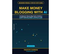 Make Money Blogging with AI: The Beginner's Step-by-Step Guide to Building a Profitable Blog with ChatGPT, Claude, and AI Tools in 2026 (How to Make Money with AI Tools - Book 2)