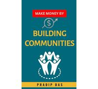 Make Money by Community Building: Connect with People, Build Relationships, Create Value, and Make Money Online.