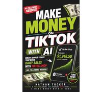 Make Money on TikTok with AI: Create Simple Videos That Turn into Daily Sales with TikTok Shop (No Followers Needed) (The TikTok Money System)