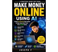 MAKE MONEY ONLINE Using AI: Simple AI-Powered Side Hustles to Help Teens Earn Their First $1,000 Online