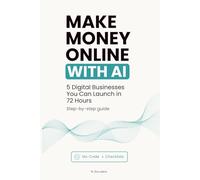 Make Money Online with AI: 5 Digital Businesses You Can Launch in 72 Hours - Step-by-Step for Busy Beginners