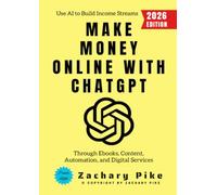 Make Money Online with ChatGPT:: Use AI to Build Income Streams Through Ebooks, Content, Automation, and Digital Services