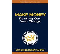 Make Money Renting Out Your Things: 24 Simple Ways to Earn Extra Income Using What You Already Own (Turn Stuff Into Cash)