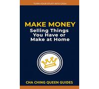 Make Money Selling Things You Have or Make at Home: A Beginner’s Guide to Making Money from Used and Homemade Items (Turn Stuff Into Cash)