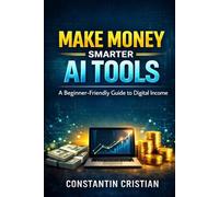Make Money Smarter with AI Tools: How to Turn Artificial Intelligence into Sustainable Revenue