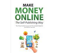 Make Money The Self-publishing Way: The 9 Steps To Success For The Complete Begginer