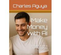 Make Money with AI: Beginner’s Guide to Earning $100/Day
