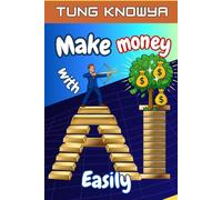 Make Money with AI Easily: Turn Ideas into AI-Powered Businesses & Earn Online Income Fast Using Tools Anyone Can Master (24h Personal & Business Transformation)