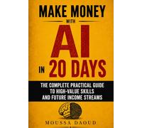 Make Money with AI in 20 Days: The Complete Practical Guide to High-Value Skills and Future Income Streams