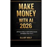 Make Money with AI in 2026: 25 Proven Ways to Build Online Income and Replace Your 9-to-5 (AI Income Series)