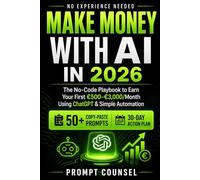 MAKE MONEY WITH AI IN 2026: The No-Code Playbook to Earn Your First €500-€3,000/Month Using ChatGPT & Simple Automation Includes 50+ Copy-Paste Prompts + 30-Day Action Plan No experience needed