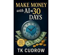 Make Money with AI in 30 Days: A Complete Beginner’s Guide to Fast Online Income: Learn AI freelancing, digital products, affiliate marketing, YouTube, blogging, and side hustles step by step