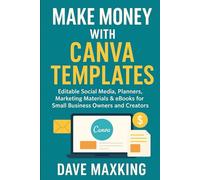 Make Money with Canva Templates:: The 2025 Step-by-Step Guide for Small Business Owners, Creators & Side Hustlers.