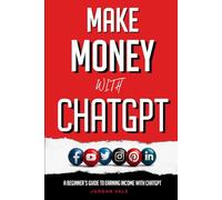 Make Money with ChatGPT: A Beginner's Guide to Earning Income with ChatGPT