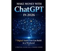 Make Money with ChatGPT in 2026: Simple and Proven Strategies to Build an Online Business and Generate Passive Income (Bussines)