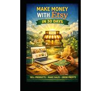 Make Money With Etsy in 30 Days (Business & Money Making)