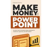 Make Money with PowerPoint: The pitch deck & Template design playbook for freelancers, agencies, and side Hustlers (The Hidden Suite Playbook Series)