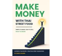 MAKE MONEY WITH THAI STREET FOOD: Simple to Make. Easy to Sell. Ready to Grow.