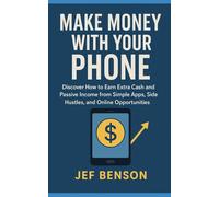 Make Money with Your Phone: Discover How to Earn Extra Cash and Passive Income from Simple apps, Side Hustles and Online Opportunities (Make Money Online Series)