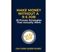 Make Money Without a 9-5 Job: 18 Proven Strategies That Actually Work: Flexible, Low-Risk Income Streams You Can Easily Start (Side Hustles That Work)