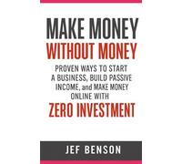 Make Money Without Money: Proven Ways to Start a Business, Build Passive Income, and Make Money Online with Zero Investment (The Digital Money Series)