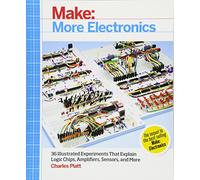 Make: More Electronics: Journey Deep Into the World of Logic Chips, Amplifiers, Sensors, and Randomicity