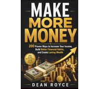 Make More Money: 200 Proven Ways to Increase Your Income, Build Better Financial Habits, and Create Lasting Wealth