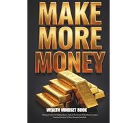 Make More Money Wealth Mindset Book: A Practical Guide To Making Money, Unlock The Power of The Mind & Achieve Financial Freedom (30 Day Blueprint Included)