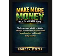 Make More Money Wealth Mindset Book: The Entrepreneur’s Guide to Building Multiple Income Streams, Business Growth, Smart Investing, and Financial independence.