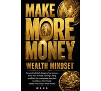 Make More Money Wealth Mindset: Rewire the Beliefs Capping Your Income, Break Your Invisible Earning Ceiling, and Build the Unshakable Abundant Confidence That Finally Makes-and Keeps-More Money